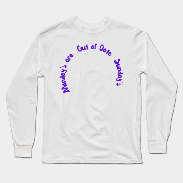 Monday's are out of date Sundays Long Sleeve T-Shirt by SusieAntaraCreative